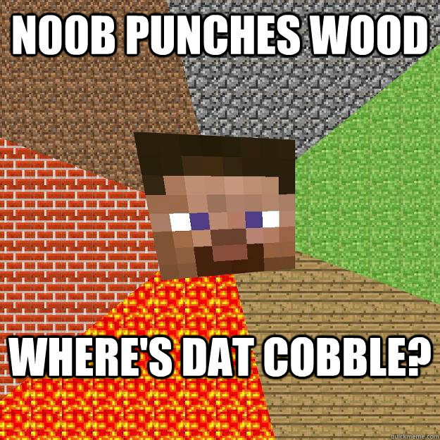 n00b punches wood Where's dat cobble?  Minecraft