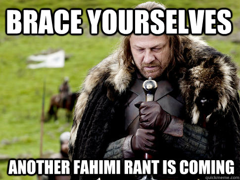 Brace yourselves Another Fahimi rant is coming  Eddard Stark