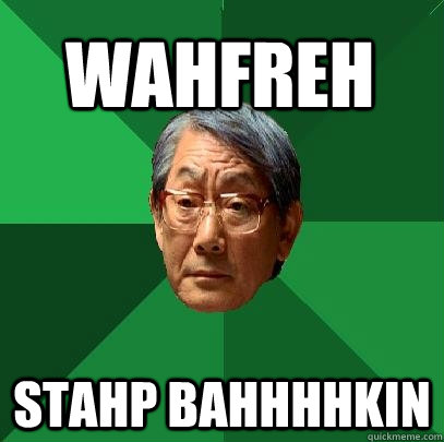 WAHFREH STAHP BAHHHHKIN  High Expectations Asian Father