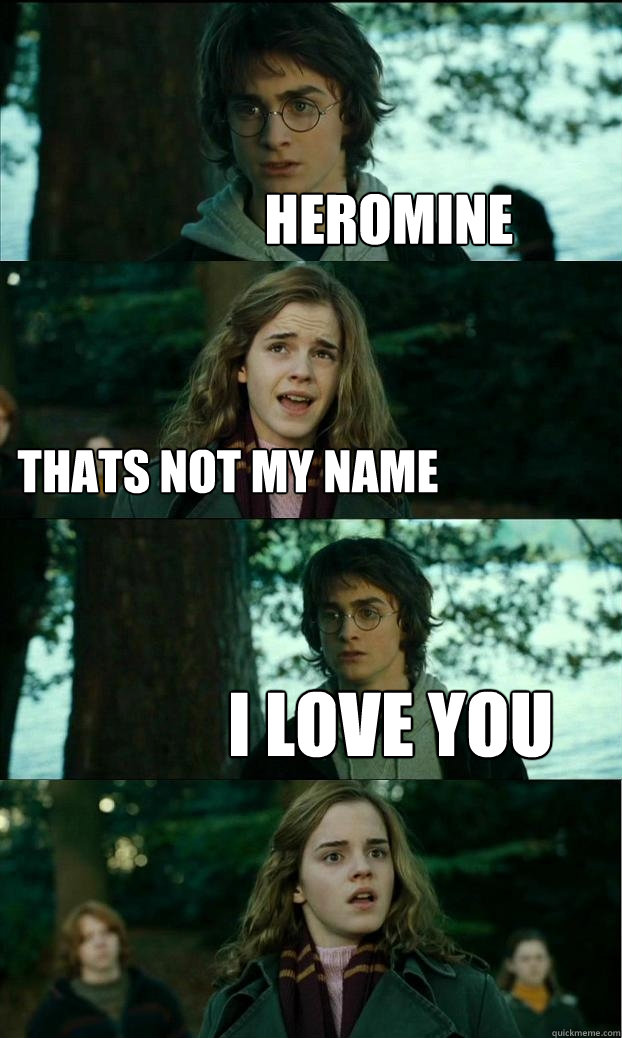 Heromine Thats not my name i love you
 - Heromine Thats not my name i love you
  Horny Harry