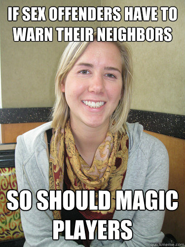 If sex offenders have to warn their neighbors  so should Magic players  ALYSSA BEREZNAK