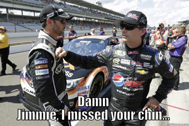  DAMN JIMMIE, I MISSED YOUR CHIN... Misc