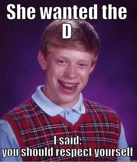 SHE WANTED THE D I SAID: YOU SHOULD RESPECT YOURSELF Bad Luck Brian