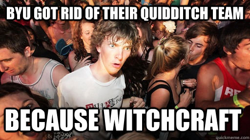 BYU got rid of their Quidditch team Because witchcraft  Sudden Clarity Clarence