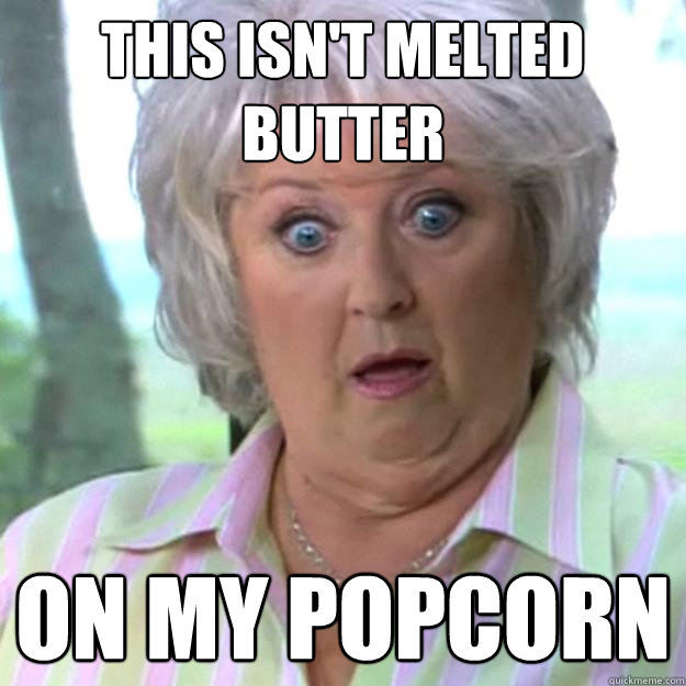 This isn't melted butter on my popcorn - This isn't melted butter on my popcorn  Paula Deen