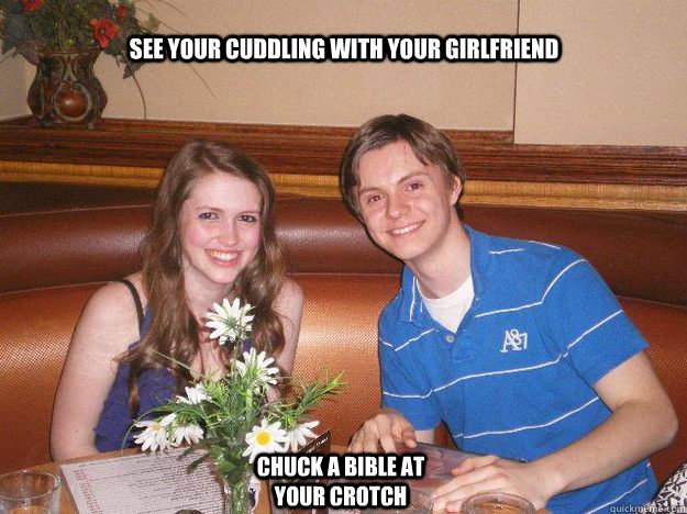 see your cuddling with your girlfriend chuck a bible at your crotch  