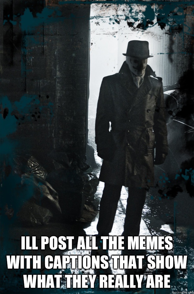  Ill post all the memes with captions that show what they really are  Never Surrender Rorschach