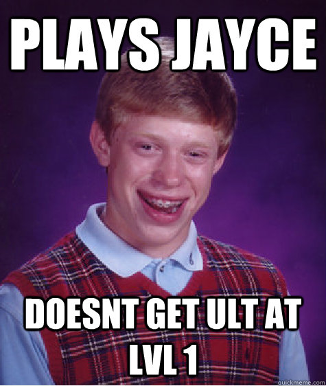 plays jayce doesnt get ult at lvl 1  Bad Luck Brian