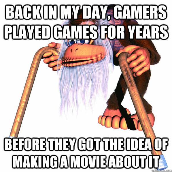 Back in my day, gamers played games for years before they got the idea of making a movie about it  