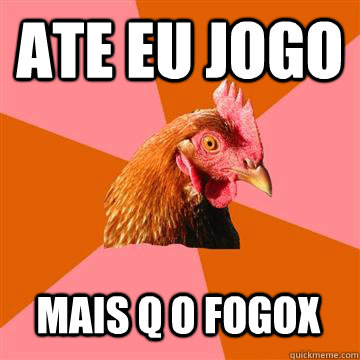 ate eu jogo mais q o fogox - ate eu jogo mais q o fogox  Anti-Joke Chicken