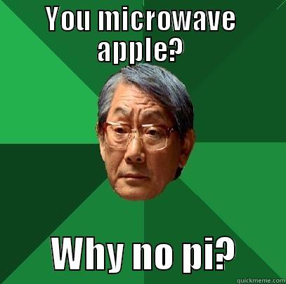 YOU MICROWAVE APPLE?         WHY NO PI?       High Expectations Asian Father