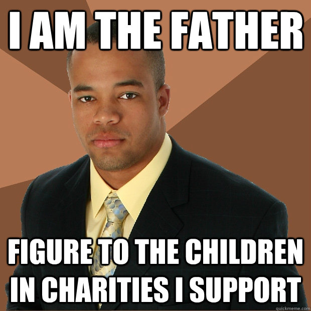 I am the father figure to the children in charities I support  Successful Black Man