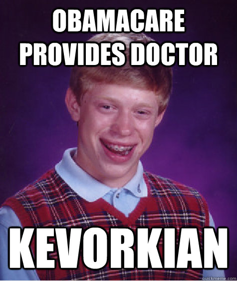 Obamacare provides doctor Kevorkian  Bad Luck Brian