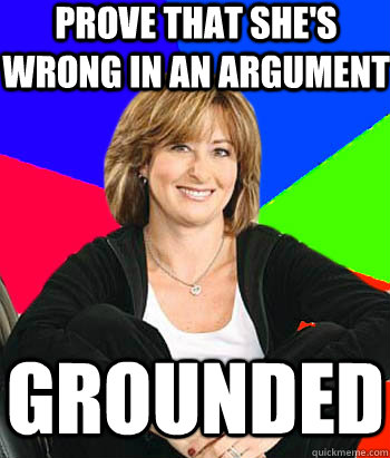 Prove that she's wrong in an argument Grounded  Sheltering Suburban Mom