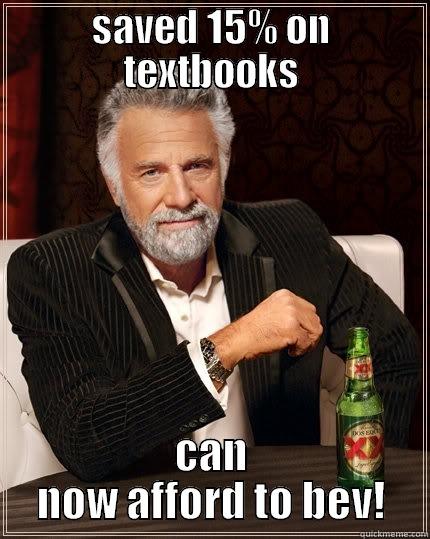 saved 15%on textbooks - SAVED 15% ON TEXTBOOKS CAN NOW AFFORD TO BEV! The Most Interesting Man In The World