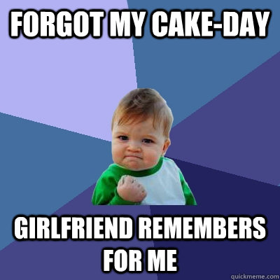 Forgot my cake-day Girlfriend remembers for me  Success Kid