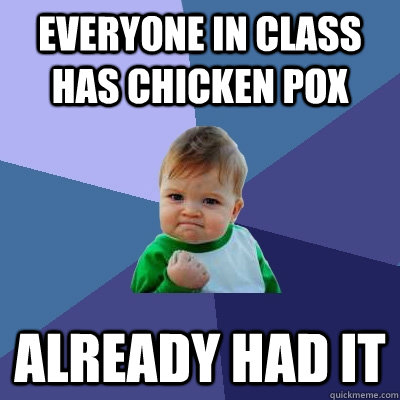 Everyone in class has chicken pox already had it - Everyone in class has chicken pox already had it  Success Kid