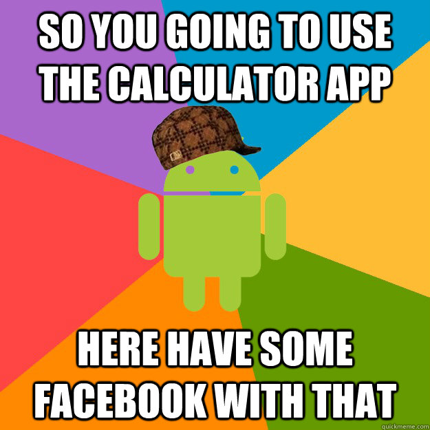 so you going to use the calculator app  here have some Facebook with that - so you going to use the calculator app  here have some Facebook with that  scumbag android