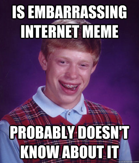 IS embarrassing internet meme probably doesn't know about it  Bad Luck Brian