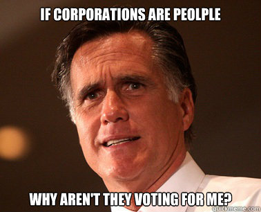 if corporations are peolple why aren't they voting for me? - if corporations are peolple why aren't they voting for me?  Muddled Mitt