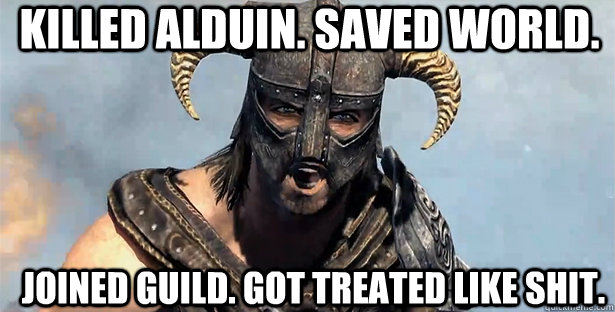 Killed Alduin. Saved world. joined guild. Got treated like shit.  skyrim