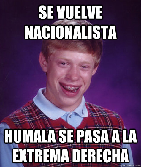 Se vuelve nacionalista Humala se pasa a la extrema derecha - Se vuelve nacionalista Humala se pasa a la extrema derecha  Bad Luck Brian