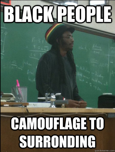 Black people camouflage to surronding  Rasta Science Teacher