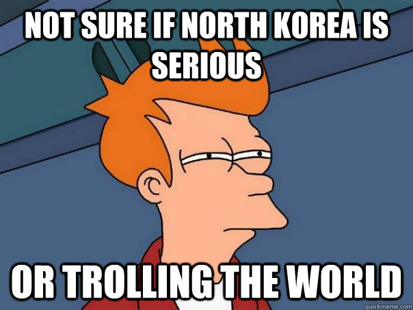 Not sure if North Korea is serious Or trolling the world  Futurama Fry