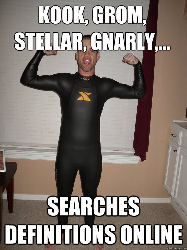 kook, grom, stellar, gnarly,... searches definitions online  