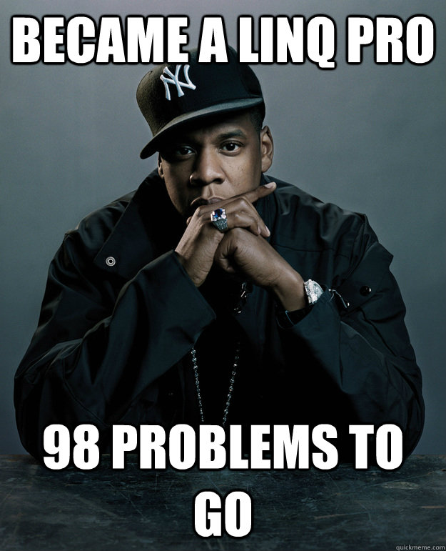 Became a linq pro 98 Problems To Go - Became a linq pro 98 Problems To Go  99 Problems Meme