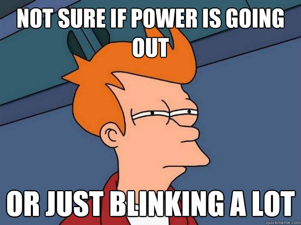 not sure if power is going out or just blinking a lot  Futurama Fry