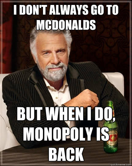 I don't always go to mcdonalds but when I do, monopoly is back - I don't always go to mcdonalds but when I do, monopoly is back  The Most Interesting Man In The World