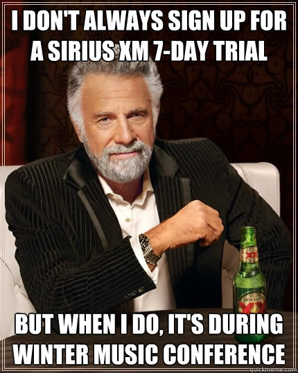 I don't always sign up for a Sirius XM 7-day trial But when i do, it's during Winter Music Conference  The Most Interesting Man In The World