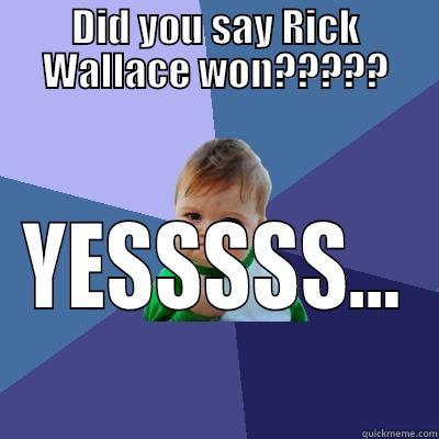 DID YOU SAY RICK WALLACE WON????? YESSSSS... Success Kid