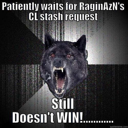 Doesn't win CL stash promo - PATIENTLY WAITS FOR RAGINAZN'S CL STASH REQUEST STILL DOESN'T WIN!............ Insanity Wolf