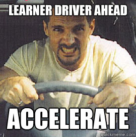 learner driver ahead accelerate - learner driver ahead accelerate  Angry Road Rager