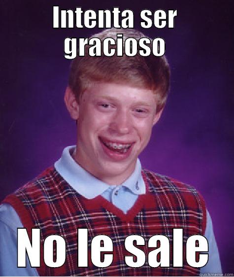 INTENTA SER GRACIOSO NO LE SALE Bad Luck Brian