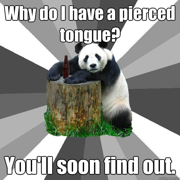 Why do I have a pierced tongue? You'll soon find out.  Pickup-Line Panda