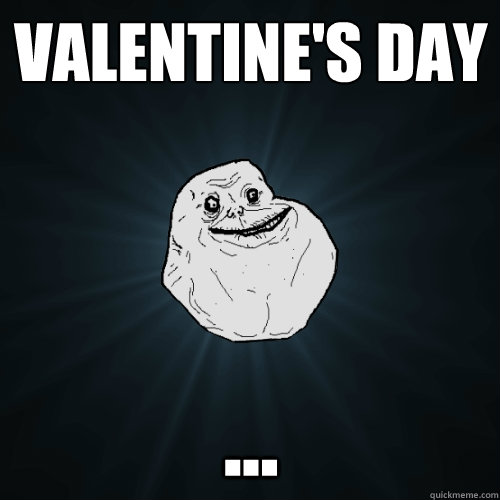 valentine's day ...  Forever Alone