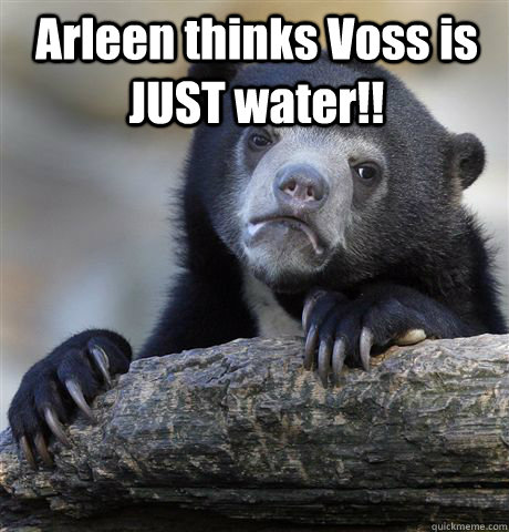 Arleen thinks Voss is JUST water!!   Confession Bear