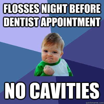 Flosses night before dentist appointment No cavities  Success Kid