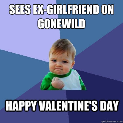 Sees ex-girlfriend on gonewild happy valentine's day  Success Kid