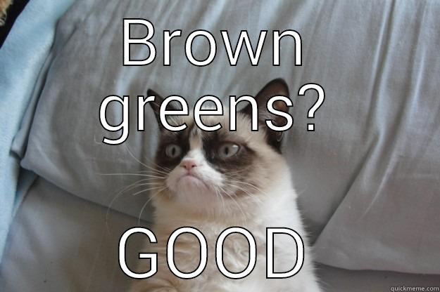 BROWN GREENS? GOOD Grumpy Cat