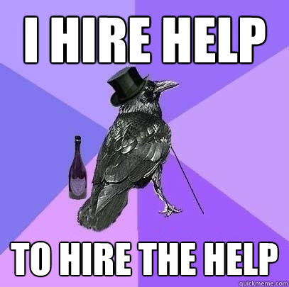 i hire help to hire the help  Rich Raven