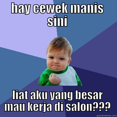 HAY CEWEK MANIS SINI LIAT AKU YANG BESAR MAU KERJA DI SALON??? Success Kid