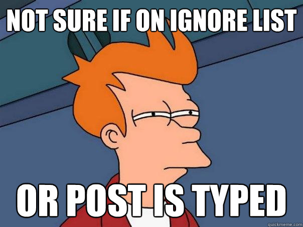 not sure if on ignore list Or post is typed - not sure if on ignore list Or post is typed  Futurama Fry