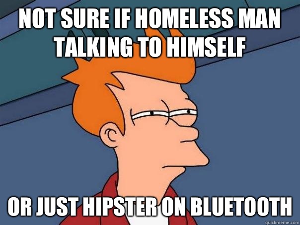 Not sure if homeless man talking to himself Or just hipster on Bluetooth  Futurama Fry