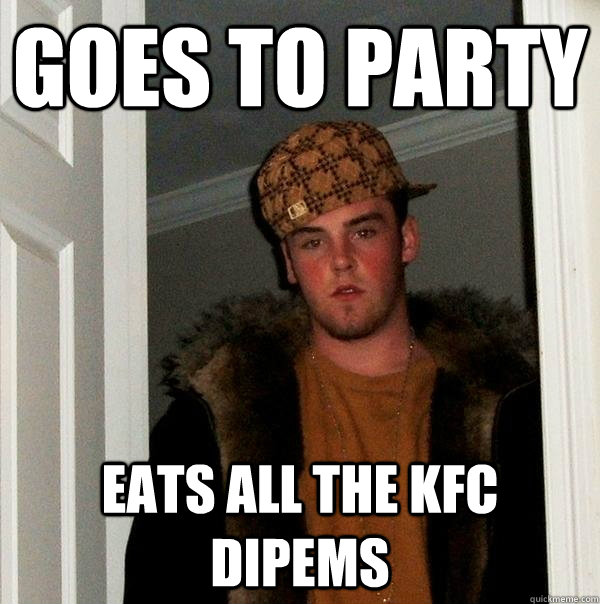 goes to party eats all the kfc dipems  Scumbag Steve