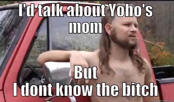 Yohos mom is a bitch - I'D TALK ABOUT YOHO'S MOM BUT I DONT KNOW THE BITCH Almost Politically Correct Redneck