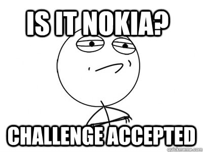 Is it nokia? Challenge Accepted - Is it nokia? Challenge Accepted  Challenge Accepted